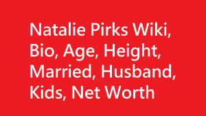 Natalie Pirks Wiki, Bio, Age, Height, Married, Husband, Kids, Net Worth