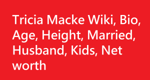 Tricia Macke Wiki, Bio, Age, Height, Married, Husband, Kids, Net worth