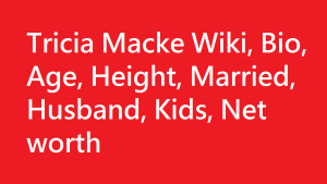 Tricia Macke Wiki, Bio, Age, Height, Married, Husband, Kids, Net worth