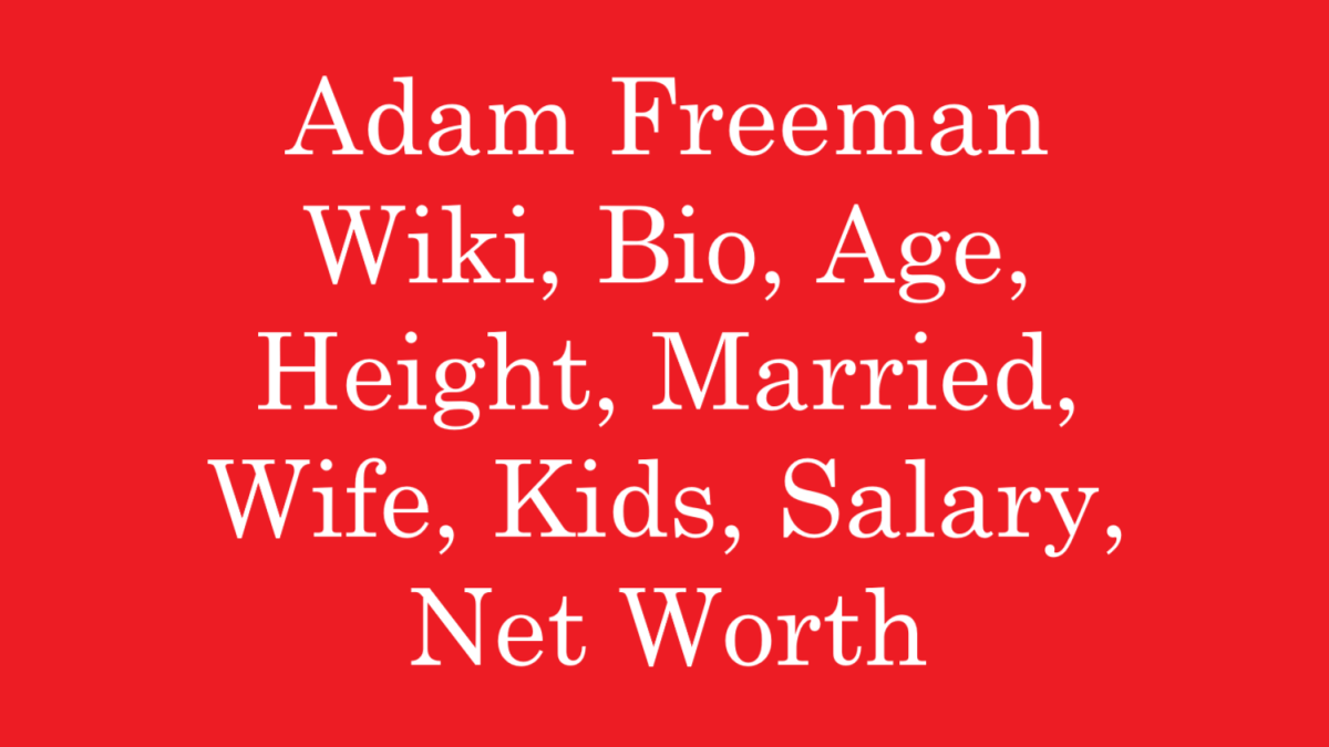 Adam Freeman Wiki, Bio, Age, Height, Married, Wife, Kids, Salary, Net Worth