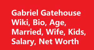 Gabriel Gatehouse Wiki, Bio, Age, Married, Wife, Kids, Salary, Net Worth