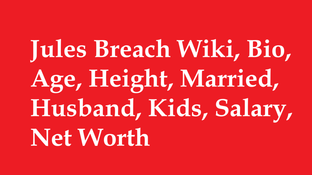 Jules Breach Wiki, Bio, Age, Height, Married, Husband, Kids, Salary, Net Worth