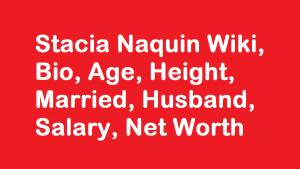 Stacia Naquin Wiki, Bio, Age, Height, Married, Husband, Salary, Net Worth