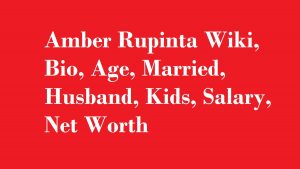 Amber Rupinta Wiki, Bio, Age, Married, Husband, Kids, Salary, Net Worth