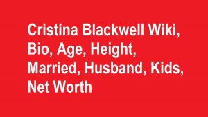 Cristina Blackwell Wiki, Bio, Age, Married, Husband, Kids, Net Worth