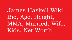 James Haskell Wiki, Bio, Age, Height, MMA, Married, Wife, Kids, Net Worth