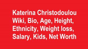 Katerina Christodoulou Wiki, Bio, Age, Height, Ethnicity, Weight loss, Kids, Net Worth