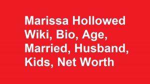 Marissa Hollowed Wiki, Bio, Age, Married, Husband, Kids, Net Worth