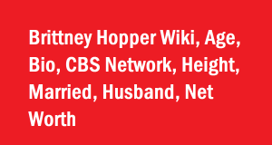Brittney Hopper Wiki, Age, Bio, CBS Network, Height, Married, Husband, Net Worth