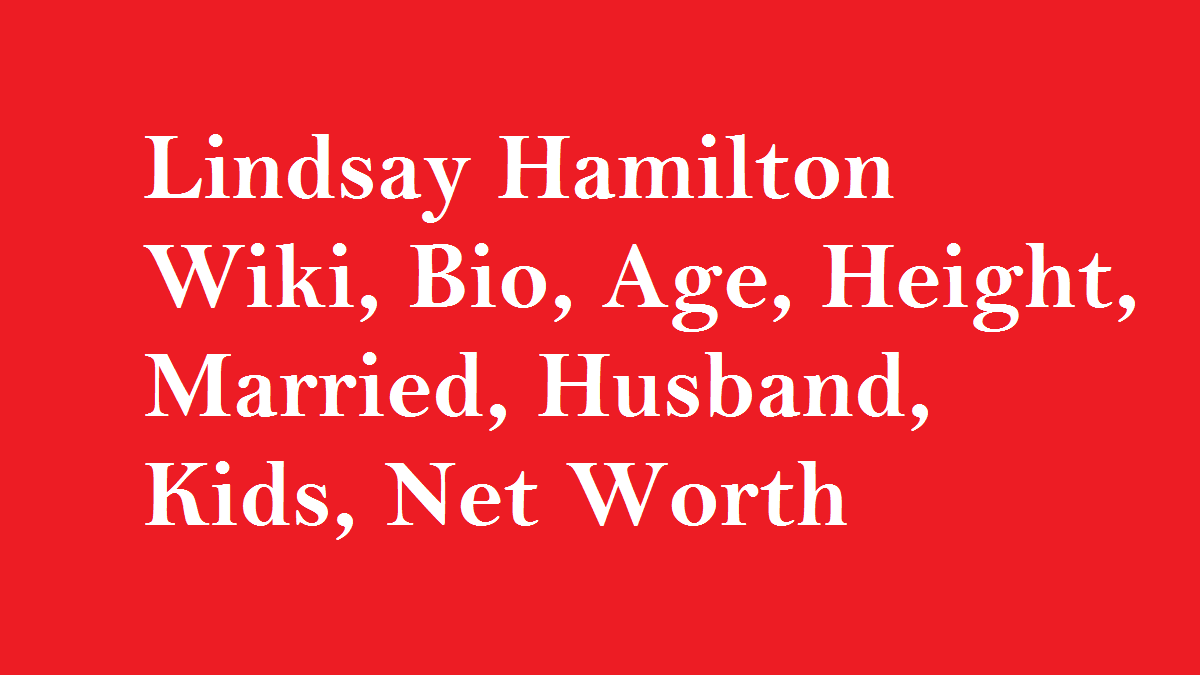 Lindsay Hamilton Wiki, Bio, Age, Height, Married, Husband, Kids, Net Worth
