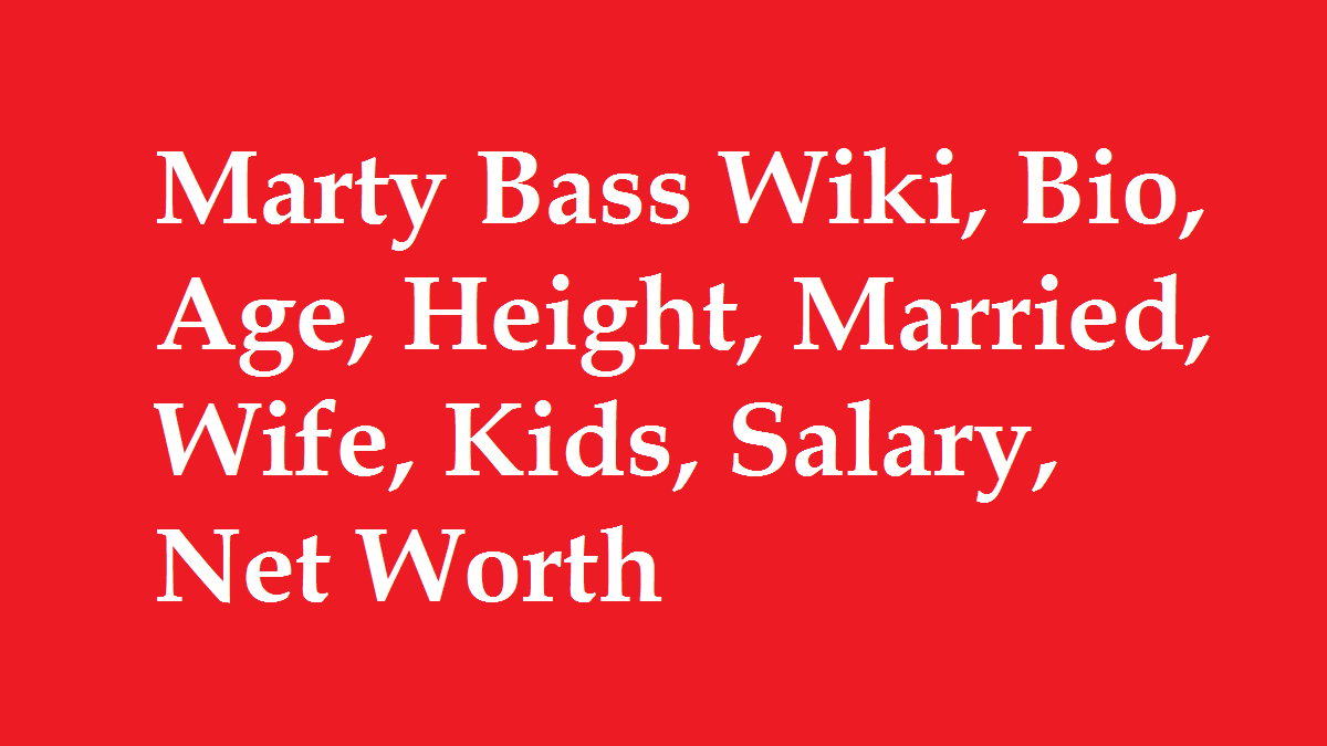 Marty Bass Wiki, Bio, Age, Height, Married, Wife, Kids, Salary, Net Worth