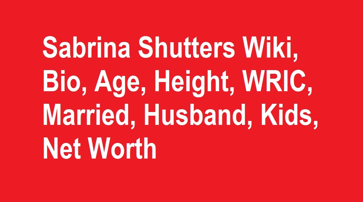 Sabrina Shutters Wiki, Bio, Age, Height, WRIC, Married, Husband, Kids, Net Worth