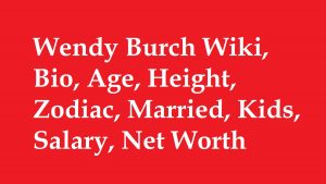 Wendy Burch Wiki, Bio, Age, Height, Zodiac, Married, Kids, Net Worth