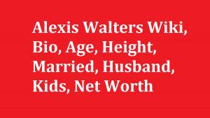 Alexis Walters Wiki, Bio, Age, Height, Married, Husband, Kids, Net Worth