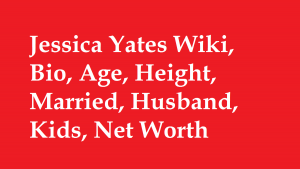 Jessica Yates Wiki, Bio, Age, Height, Married, Husband, Kids, Net Worth