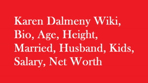 Karen Dalmeny Wiki, Bio, Age, Height, Married, Husband, Kids, Net Worth