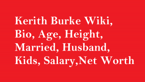 Kerith Burke Wiki, Bio, Age, Height, Married, Husband, Kids, Net Worth