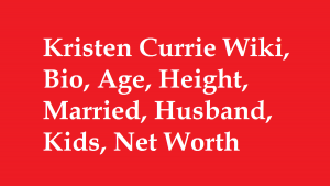 Kristen Currie Wiki, Bio, Age, Height, Married, Husband, Kids, Net Worth