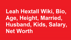 Leah Hextall Wiki, Bio, Age, Height, Married, Husband, Kids, Salary, Net Worth