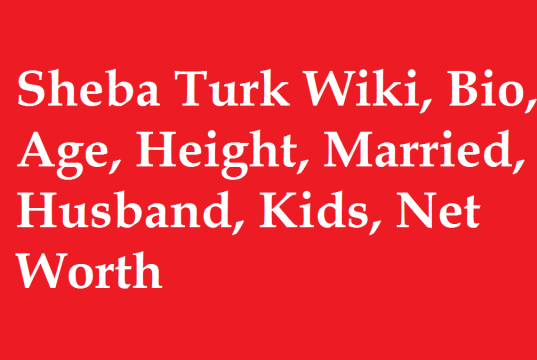 Sheba Turk Wiki, Bio, Age, Height, Married, Husband, Kids, Net Worth