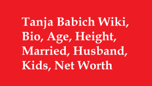 Tanja Babich Wiki, Bio, Age, Height, Married, Husband, Kids, Net Worth