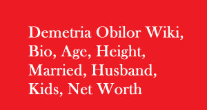 Demetria Obilor Wiki, Bio, Age, Height, Married, Husband, Kids, Net Worth