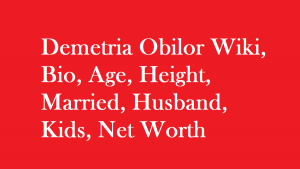 Demetria Obilor Wiki, Bio, Age, Height, Married, Husband, Kids, Net Worth