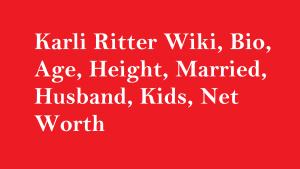 Karli Ritter Wiki, Bio, Age, Height, Married, Husband, Kids, Net Worth