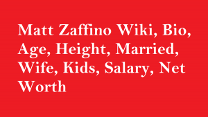 Matt Zaffino Wiki, Bio, Age, Height, Married, Wife, Kids, Salary, Net Worth