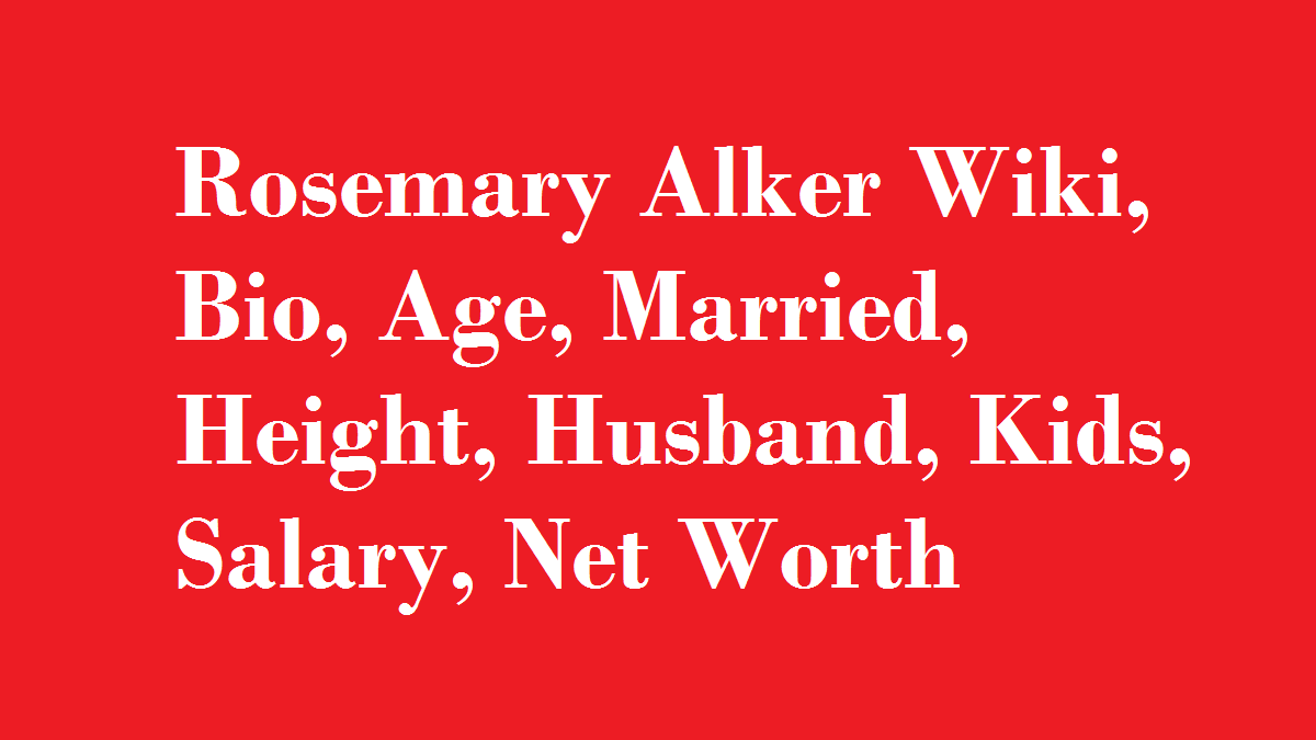 Rosemary Alker Wiki, Bio, Age, Married, Height, Husband, Kids, Salary, Net Worth