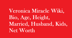 Veronica Miracle Wiki, Bio, Age, Height, Married, Husband, Kids, Net Worth