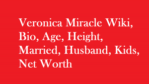 Veronica Miracle Wiki, Bio, Age, Height, Married, Husband, Kids, Net Worth