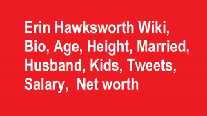 Erin Hawksworth Wiki, Bio, Age, Height, Married, Husband, Kids, Net worth