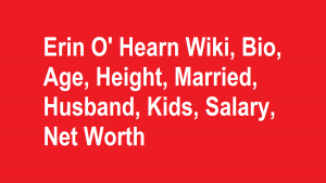 Erin O' Hearn Wiki, Bio, Age, Height, Married, Husband, Kids, Net Worth