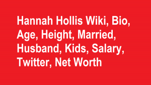 Hannah Hollis Wiki, Bio, Age, Height, Married, Husband, Kids, Net Worth