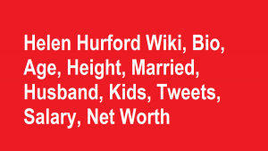 Helen Hurford Wiki, Bio, Age, Height, Married, Husband, Kids, Net Worth