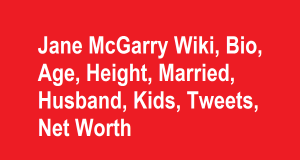 Jane McGarry Wiki, Bio, Age, Height, Married, Husband, Kids, Net Worth