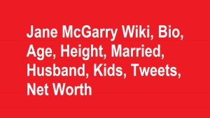 Jane McGarry Wiki, Bio, Age, Height, Married, Husband, Kids, Net Worth