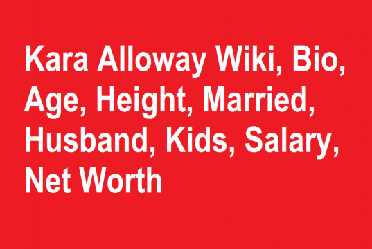 Kara Alloway Wiki, Bio, Age, Height, Married, Husband, Kids, Net Worth