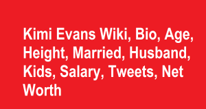 Kimi Evans Wiki, Bio, Age, Height, Married, Husband, Kids, Net Worth