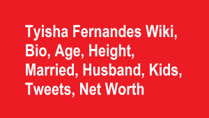 Tyisha Fernandes Wiki, Bio, Age, Height, Married, Husband, Kids, Net Worth