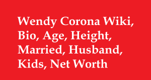 Wendy Corona Wiki, Bio, Age, Height, Married, Husband, Kids, Net Worth