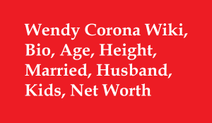Wendy Corona Wiki, Bio, Age, Height, Married, Husband, Kids, Net Worth