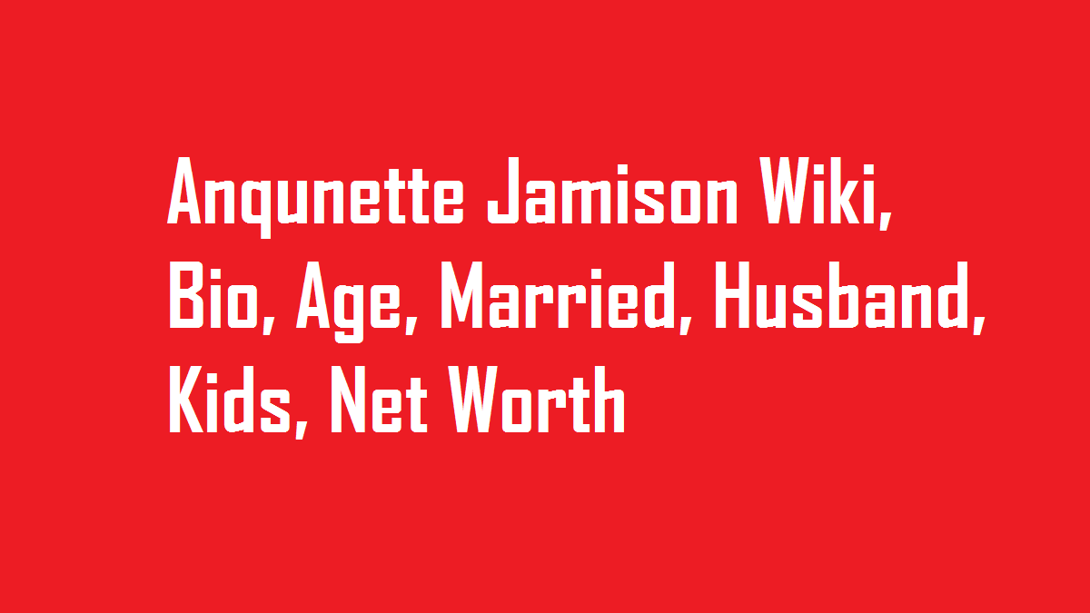 Anqunette Jamison Wiki, Bio, Age, Married, Husband, Kids, Net Worth