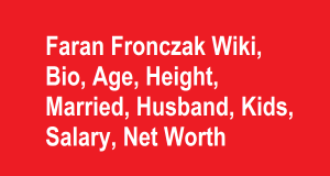 Faran Fronczak Wiki, Bio, Age, Height, Married, Husband, Kids, Net Worth
