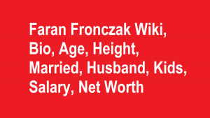 Faran Fronczak Wiki, Bio, Age, Height, Married, Husband, Kids, Net Worth