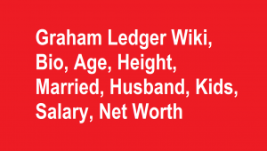 Graham Ledger Wiki, Bio, Age, Height, Married, Husband, Kids, Net Worth