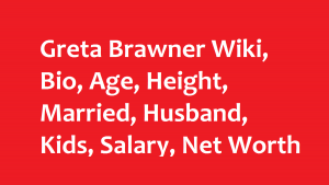 Greta Brawner Wiki, Bio, Age, Height, Married, Husband, Kids, Net Worth