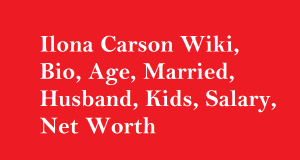 Ilona Carson Wiki, Bio, Age, Married, Husband, Kids, Net Worth
