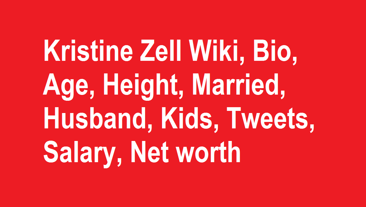 Kristine Zell Wiki, Bio, Age, Height, Married, Husband, Kids, Net worth